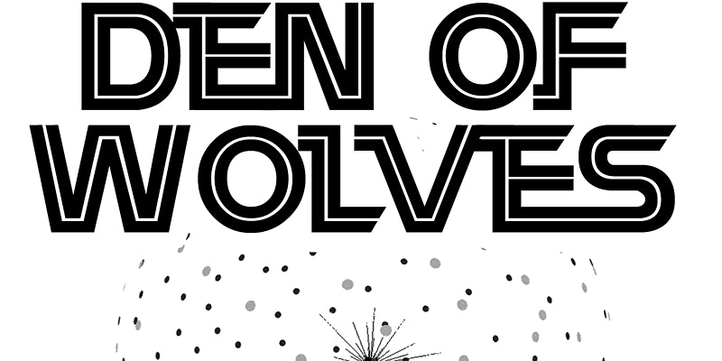 A white image with 'DEN OF WOLVES' written in large text, in a font that's similar to the title font in Star Wars. Under the text are some grey and black dots, and a semicircle of small lines radiating out from a central point.